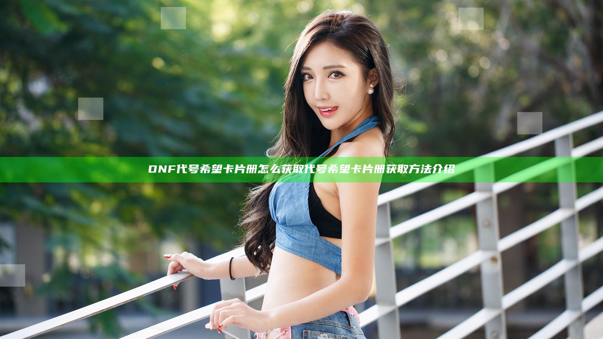 DNF代号希望卡片册怎么获取 代号希望卡片册获取方法介绍