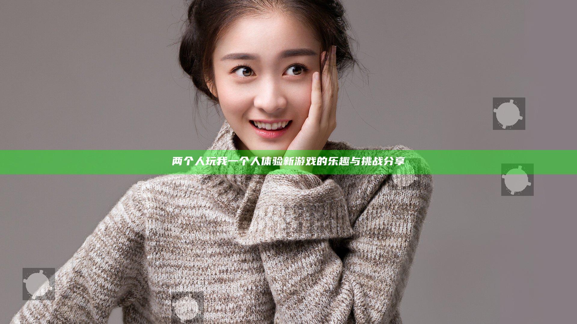 两个人玩我一个人 体验新游戏的乐趣与挑战分享