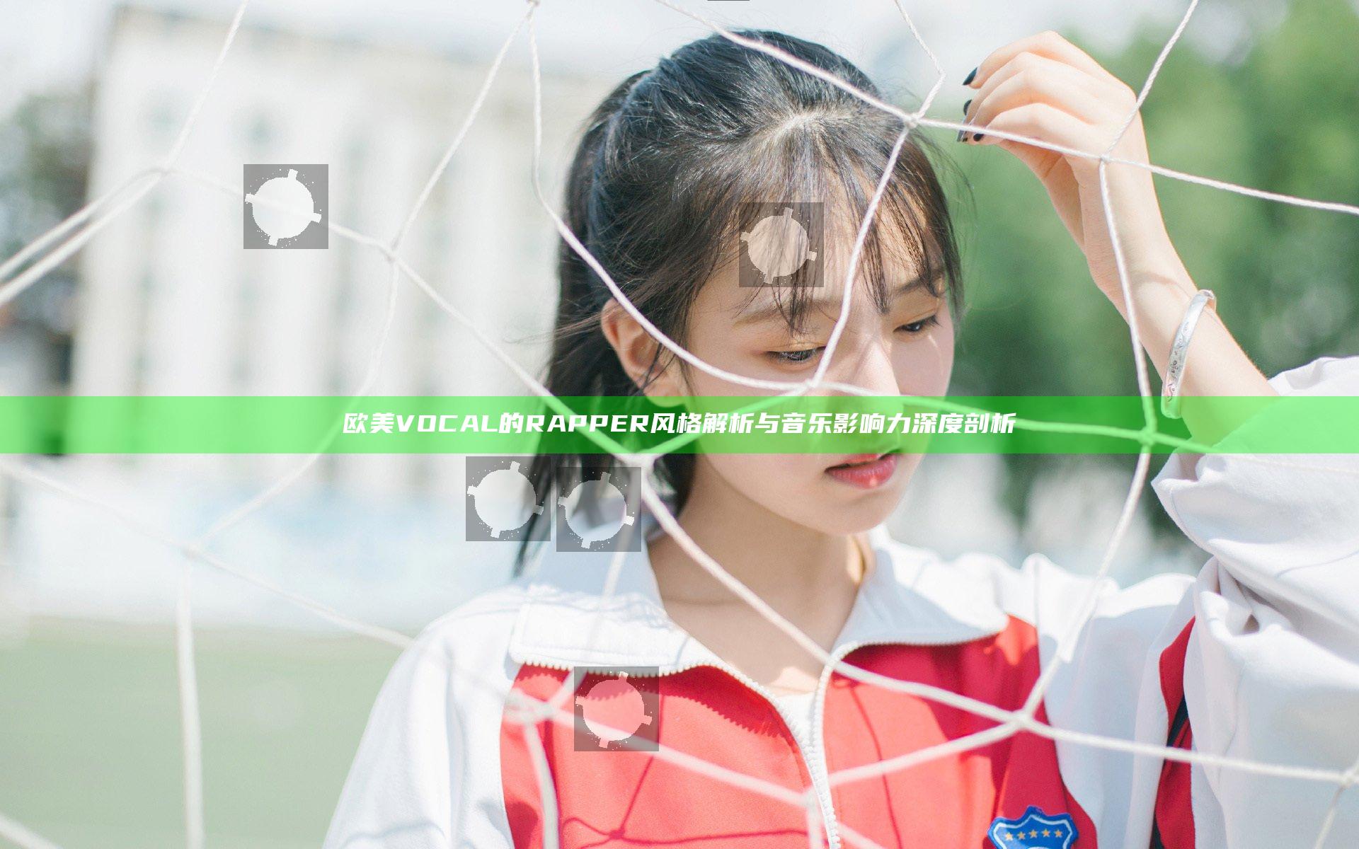 欧美VOCAL的RAPPER风格解析与音乐影响力深度剖析