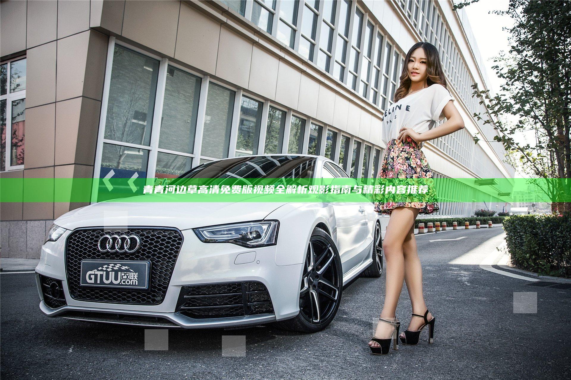 青青河边草高清免费版 视频全解析 观影指南与精彩内容推荐
