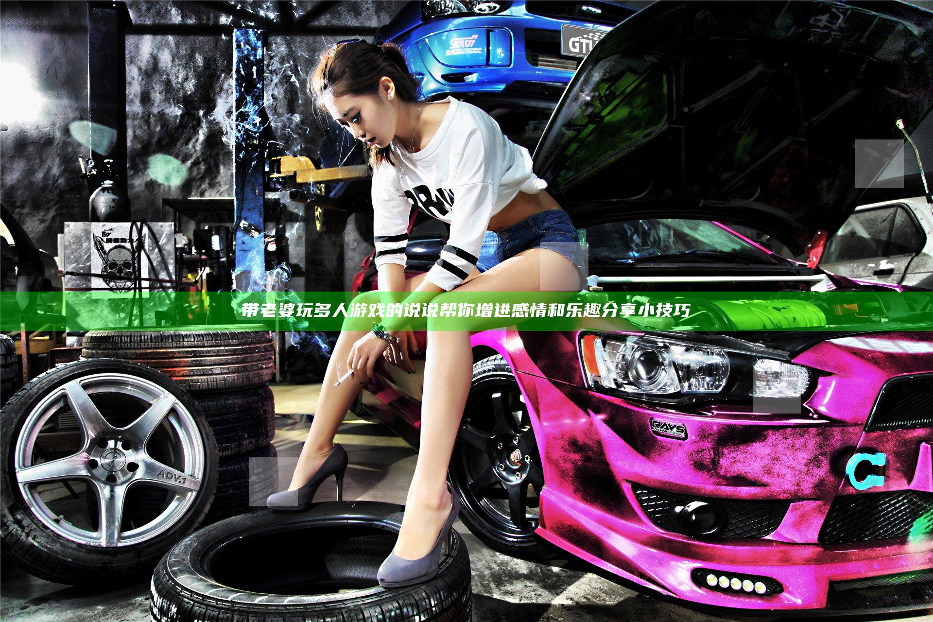 带老婆玩多人游戏的说说 帮你增进感情和乐趣分享小技巧