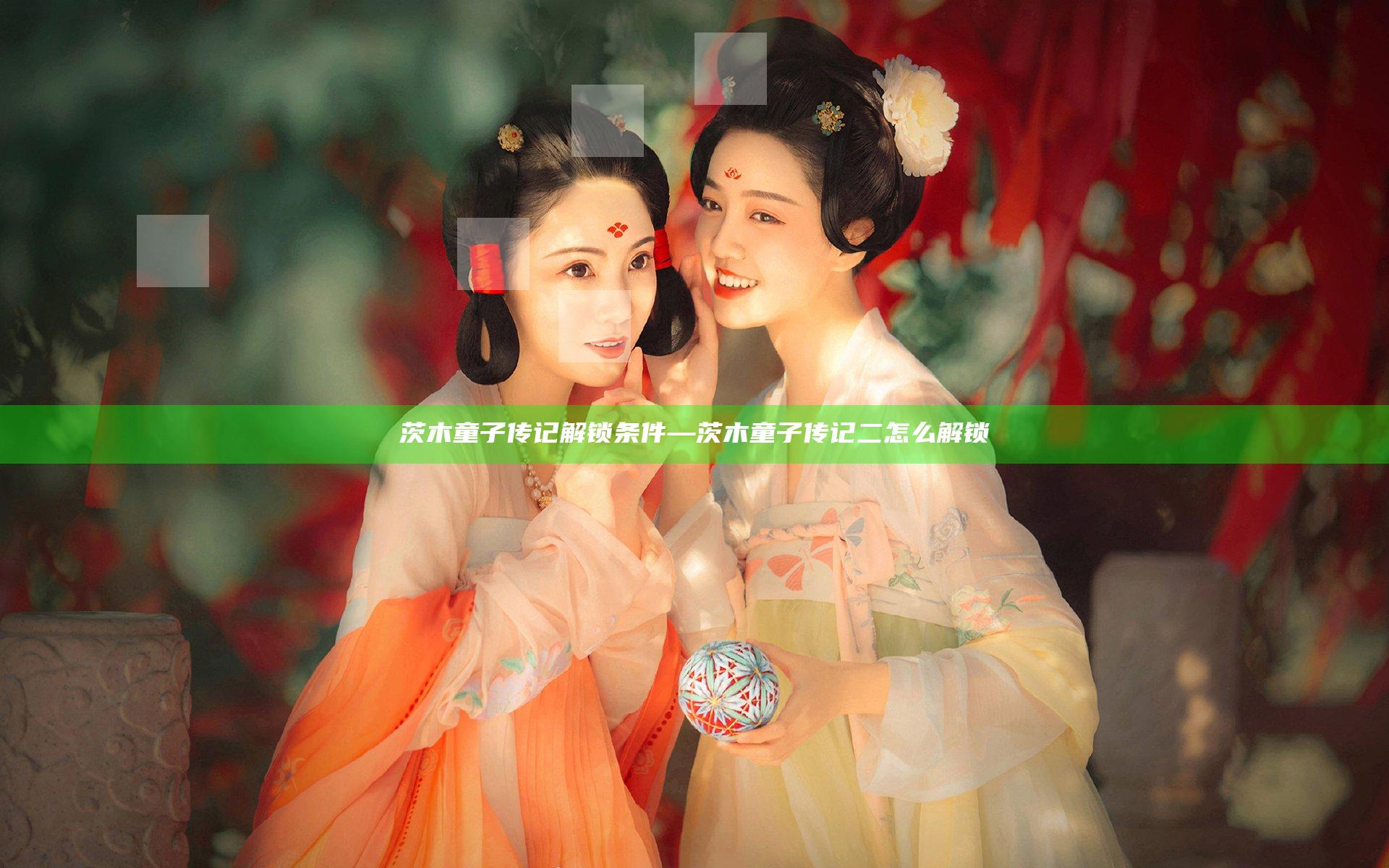 茨木童子传记解锁条件—茨木童子传记二怎么解锁