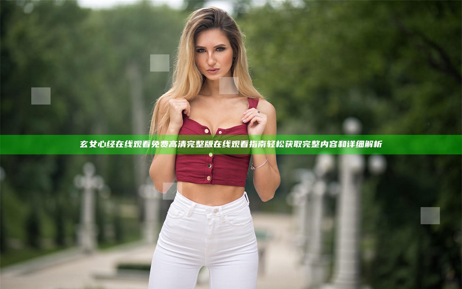 玄女心经在线观看免费高清完整版在线观看指南 轻松获取完整内容和详细解析