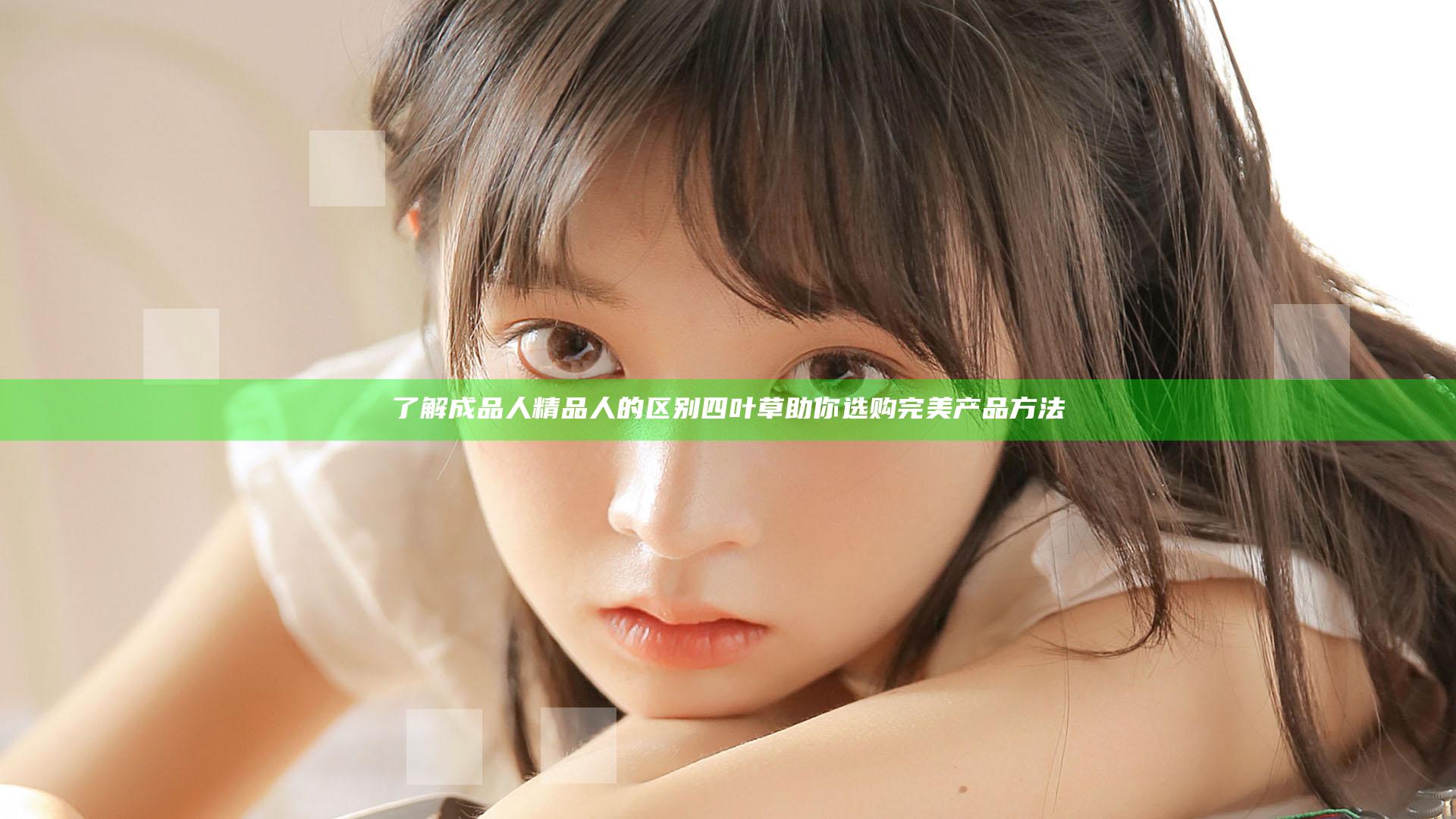 了解成品人精品人的区别四叶草助你选购完美产品方法
