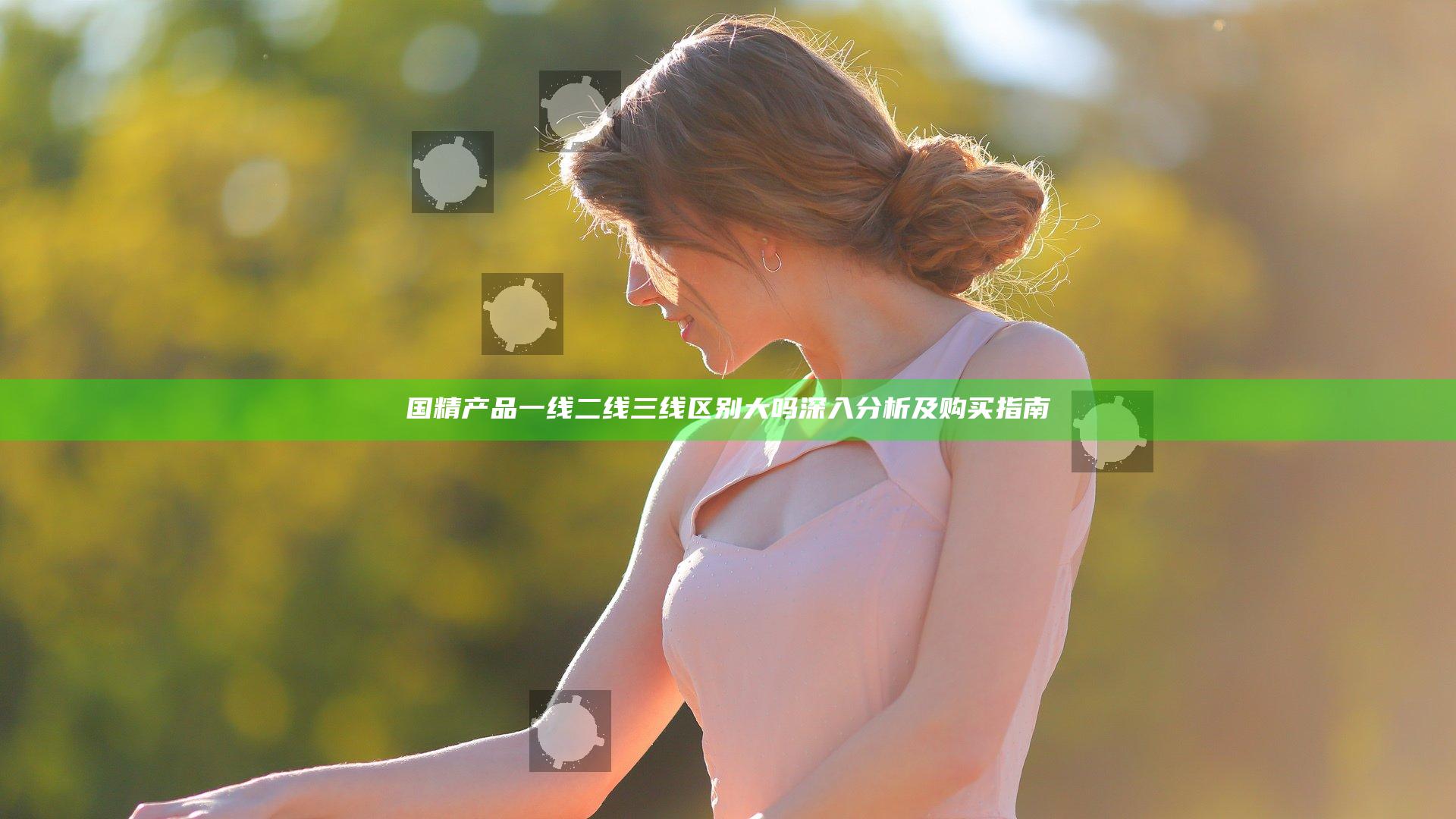国精产品一线二线三线区别大吗深入分析及购买指南