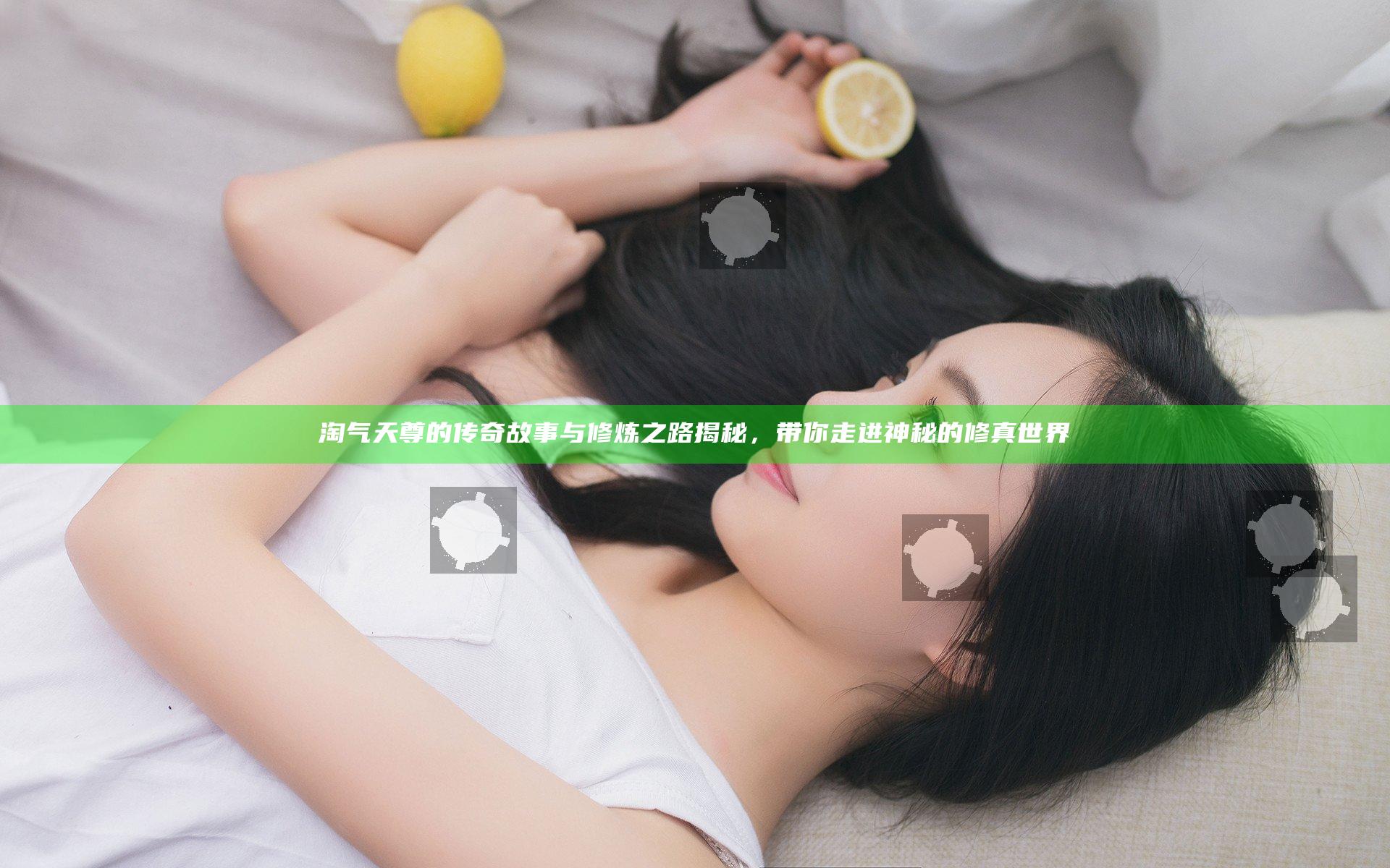 淘气天尊的传奇故事与修炼之路揭秘，带你走进神秘的修真世界