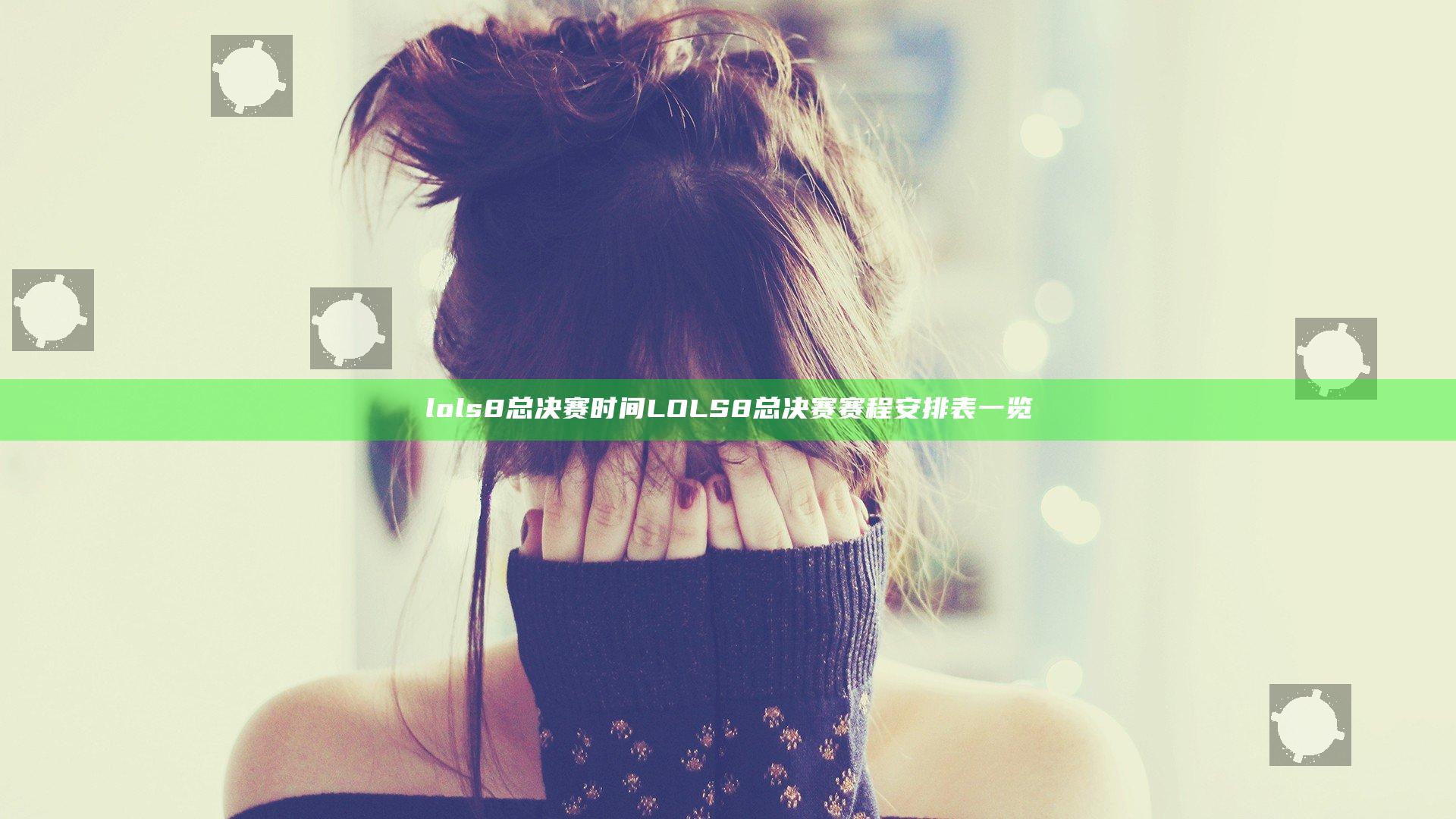 lols8总决赛时间 LOLS8总决赛赛程安排表一览
