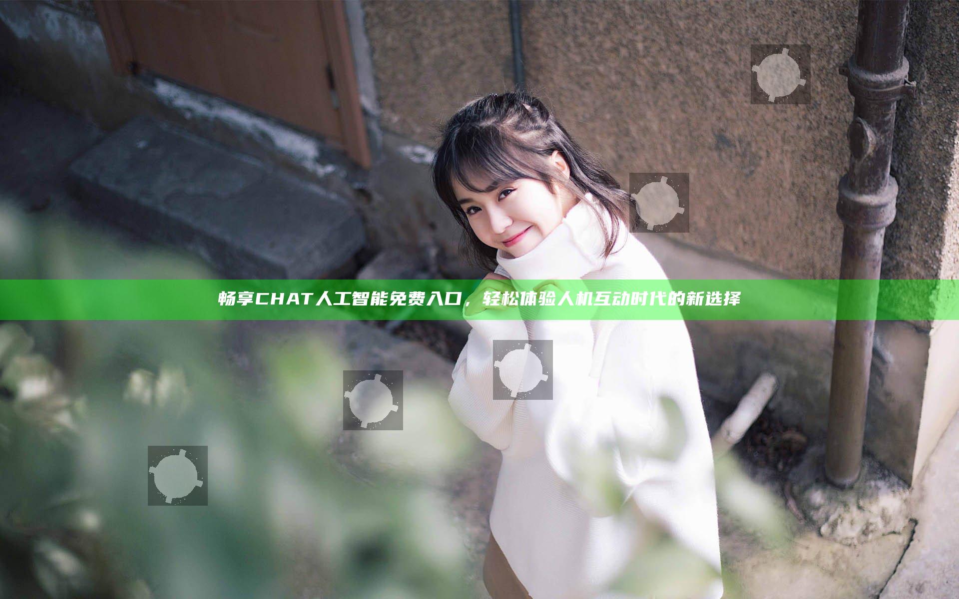 畅享CHAT人工智能免费入口，轻松体验人机互动时代的新选择