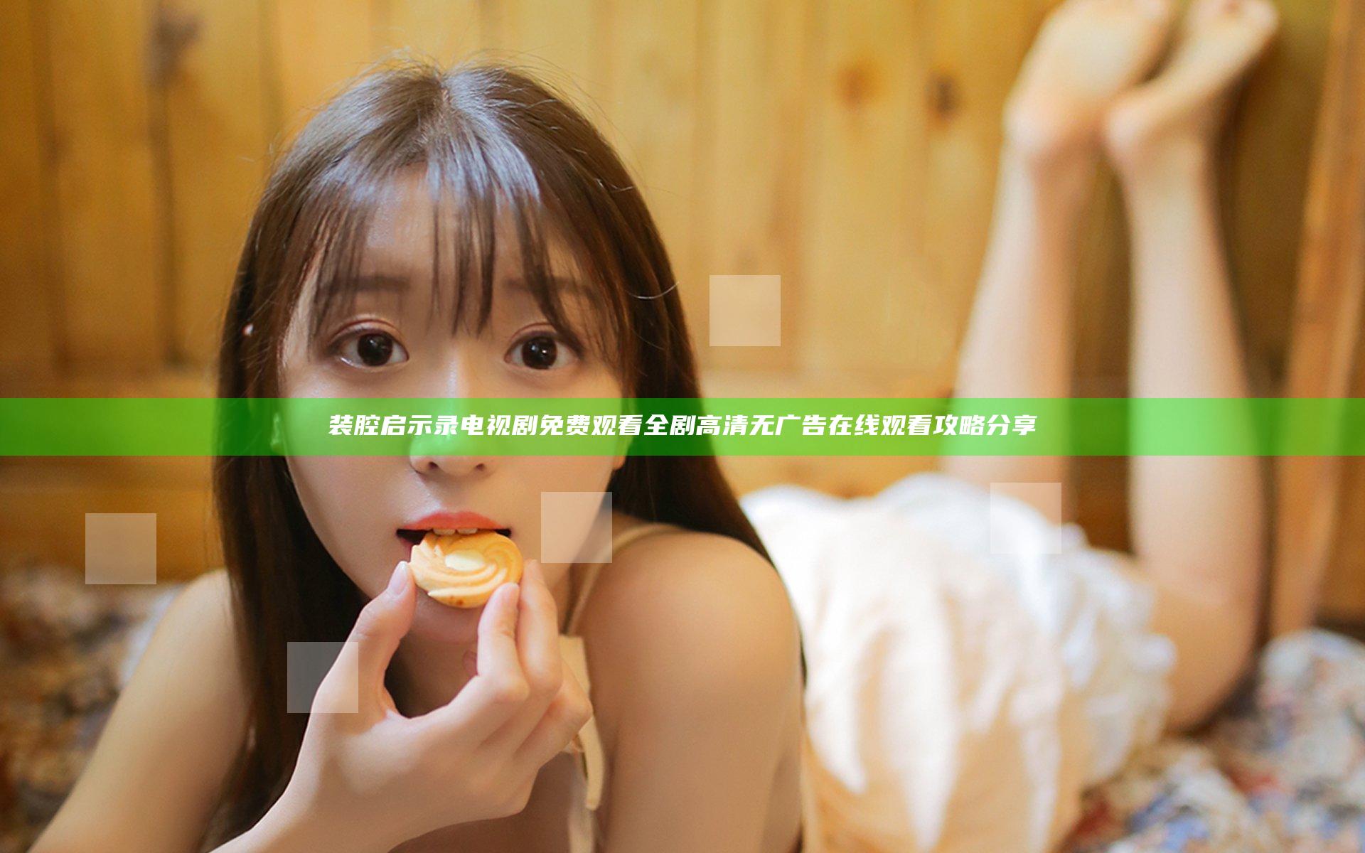 装腔启示录电视剧免费观看全剧高清无广告在线观看攻略分享