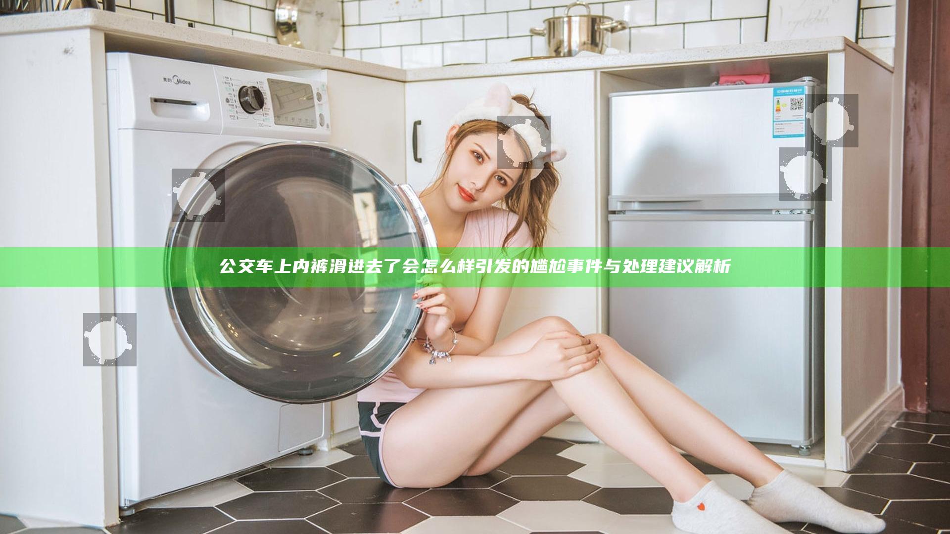 公交车上内裤滑进去了会怎么样引发的尴尬事件与处理建议解析