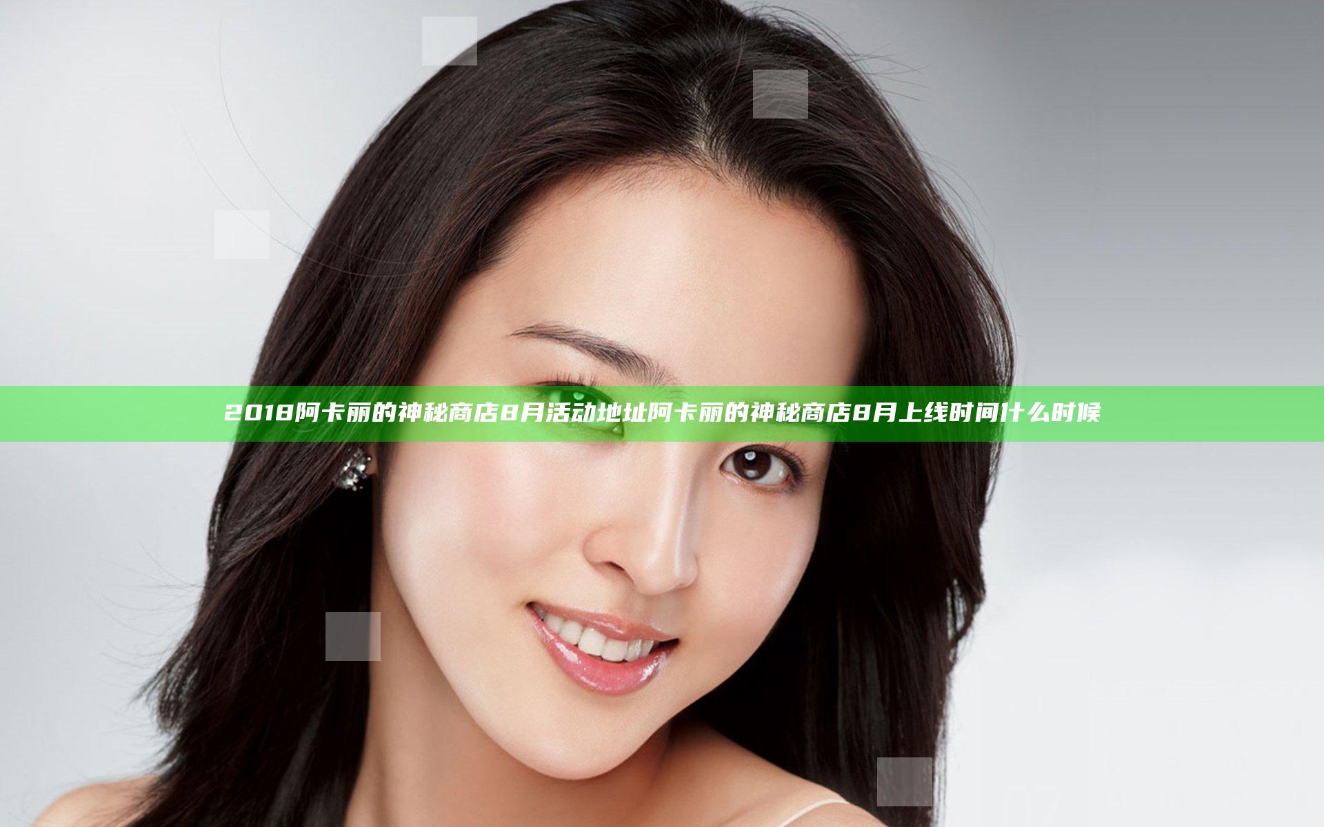 2018阿卡丽的神秘商店8月活动地址 阿卡丽的神秘商店8月上线时间什么时候