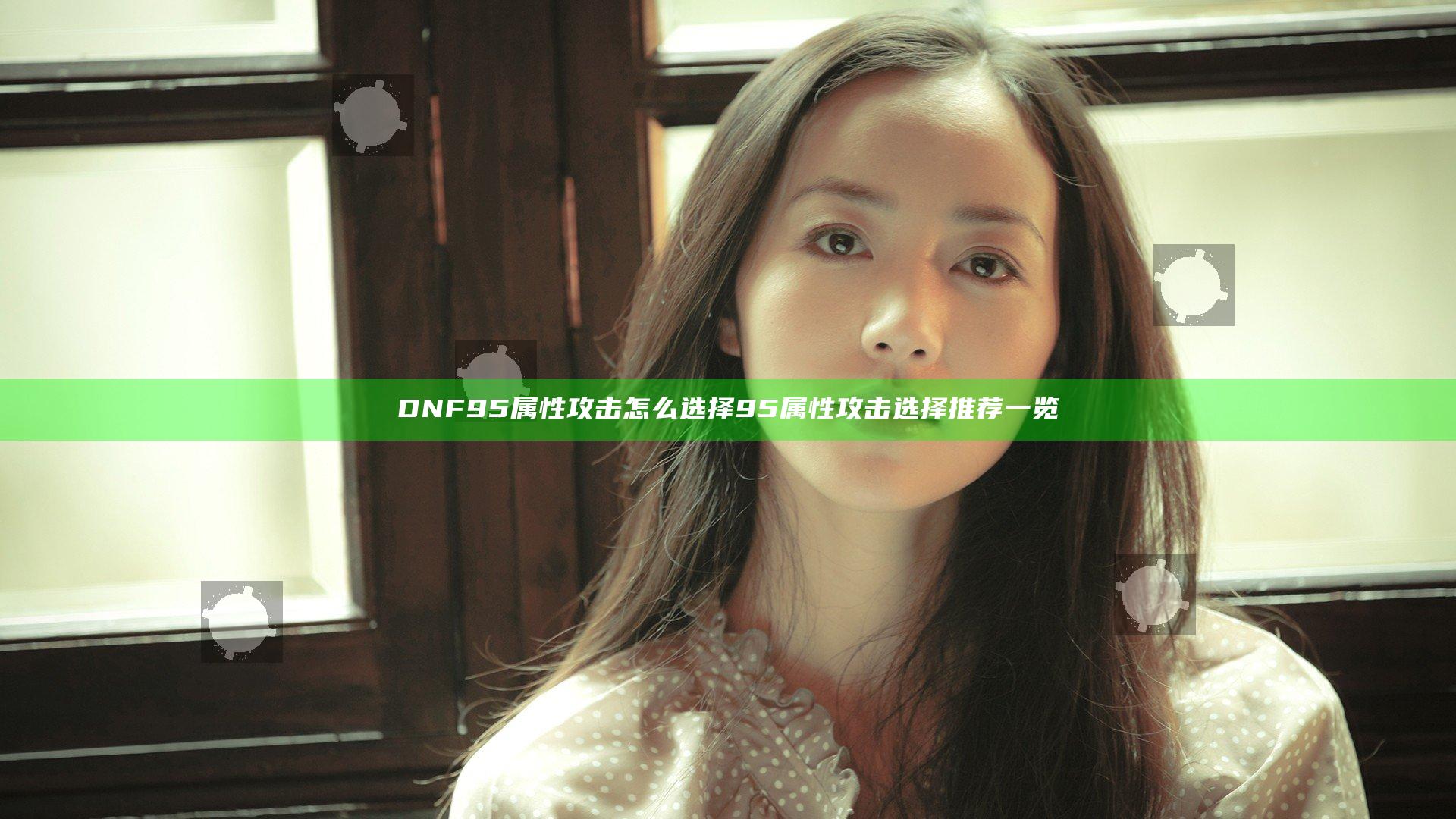 DNF95属性攻击怎么选择 95属性攻击选择推荐一览