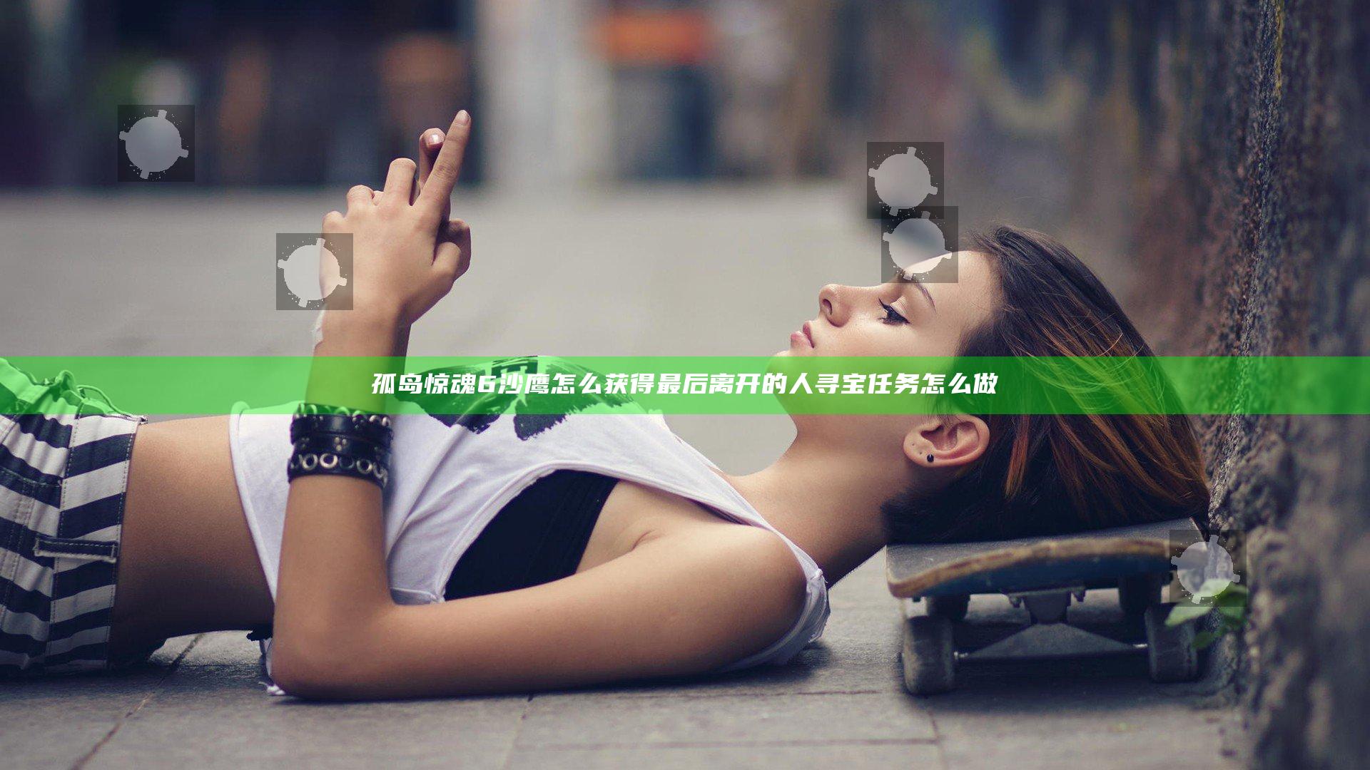 孤岛惊魂6沙鹰怎么获得 最后离开的人寻宝任务怎么做