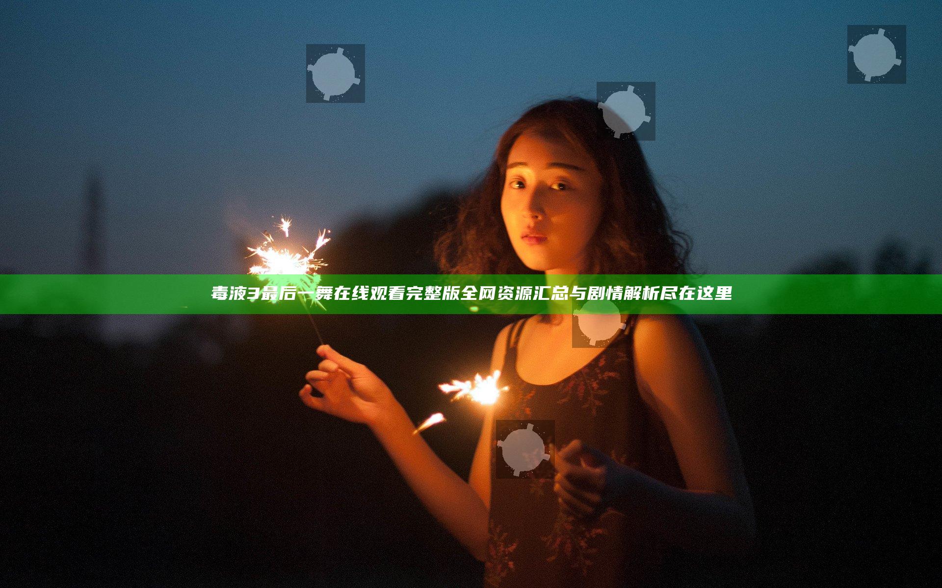 毒液3最后一舞在线观看完整版全网资源汇总与剧情解析尽在这里